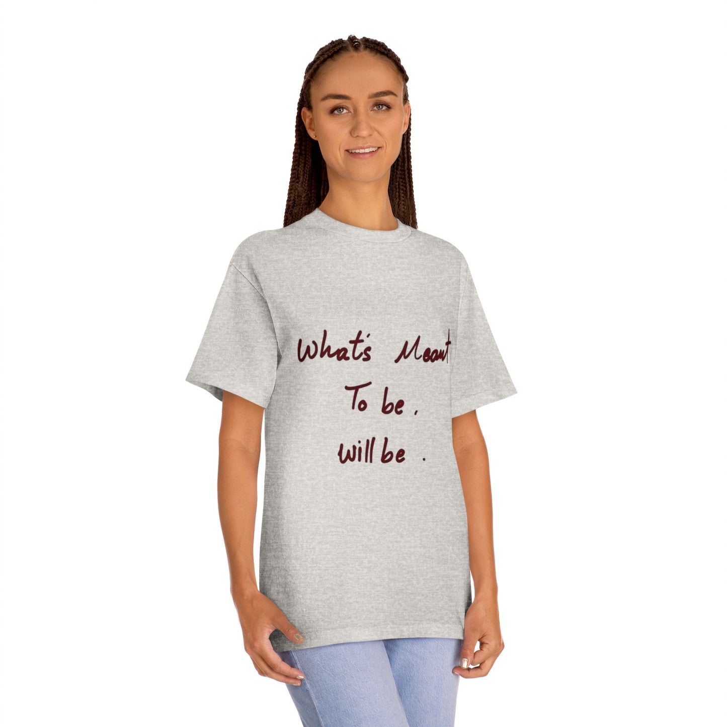 Whats Meant To Be Will Be Tee - Inspirational Casual Graphic T-Shirt