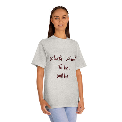 Whats Meant To Be Will Be Tee - Inspirational Casual Graphic T-Shirt