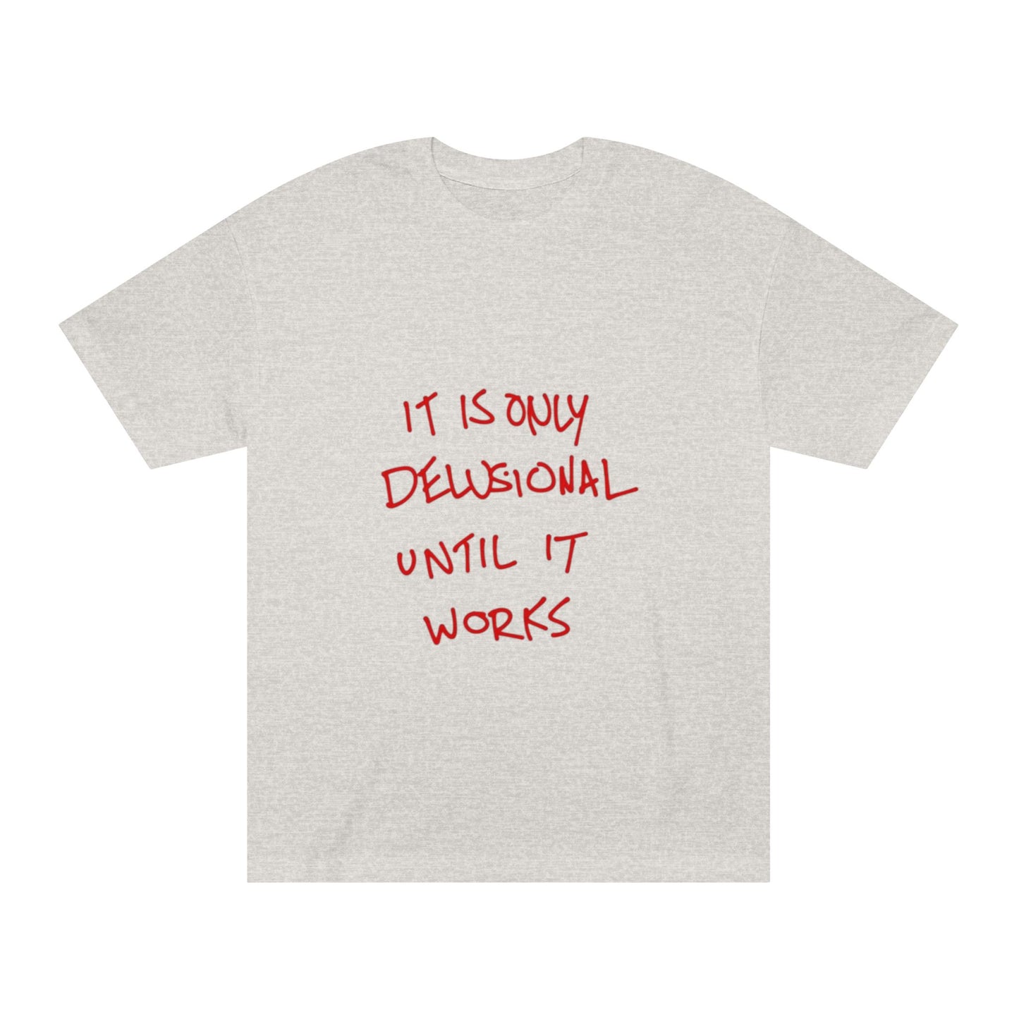 'It Is Only Delusional Until It Works' Graphic Tee - Motivational Casual T-Shirt