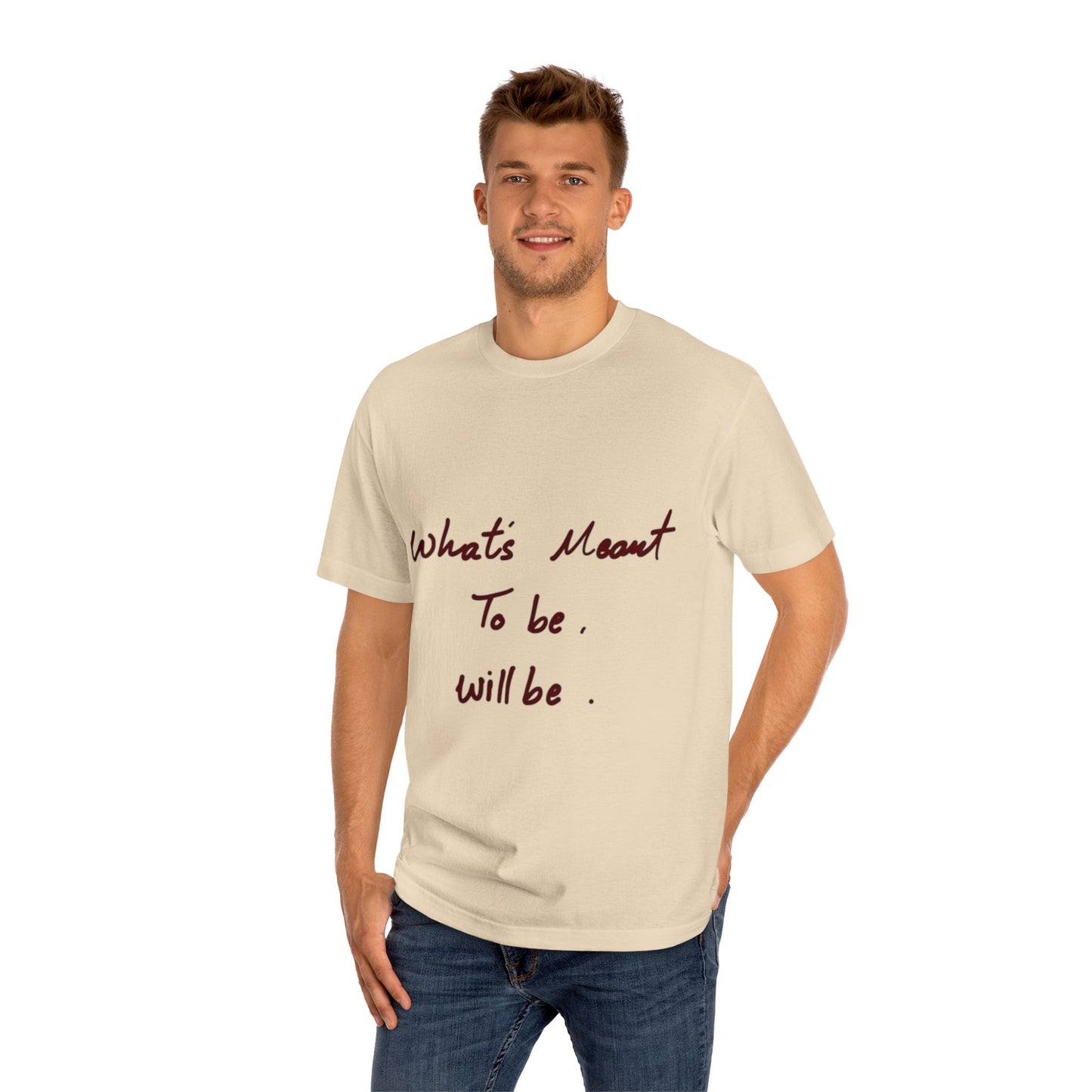 Whats Meant To Be Will Be Tee - Inspirational Casual Graphic T-Shirt