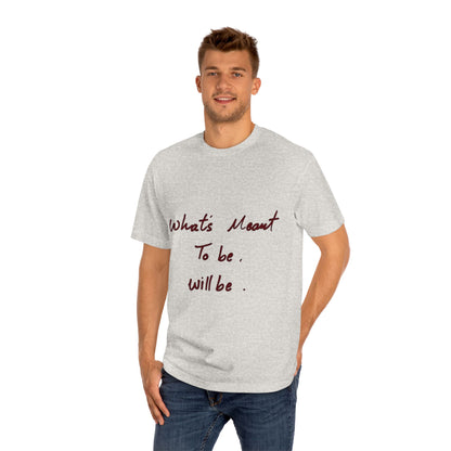 Whats Meant To Be Will Be Tee - Inspirational Casual Graphic T-Shirt