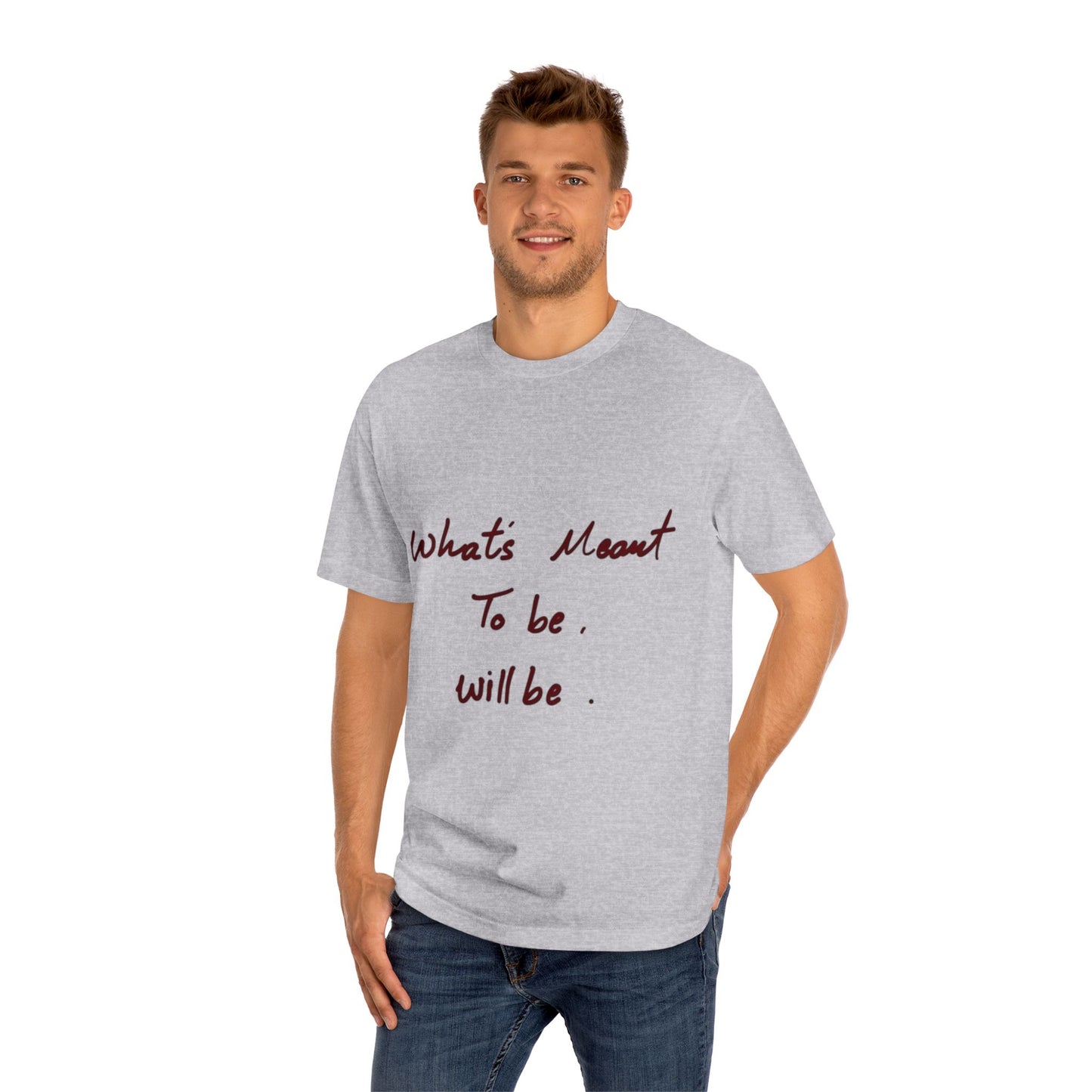 Whats Meant To Be Will Be Tee - Inspirational Casual Graphic T-Shirt
