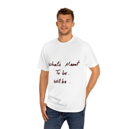 Whats Meant To Be Will Be Tee - Inspirational Casual Graphic T-Shirt