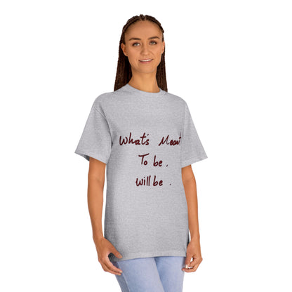 Whats Meant To Be Will Be Tee - Inspirational Casual Graphic T-Shirt